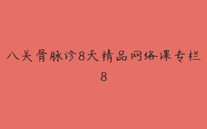 八关骨脉诊8天精品网络课专栏8