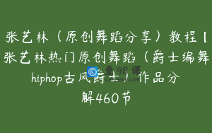 张艺林（原创舞蹈分享）教程【张艺林热门原创舞蹈（爵士编舞hiphop古风爵士）作品分解460节