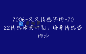 7006-久久情感咨询-2022情感师资计划：培养情感咨询师