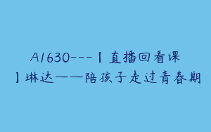 A1630—【直播回看课】琳达——陪孩子走过青春期