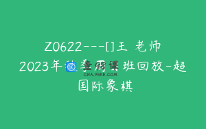 Z0622---[]王玥老师2023年秋季周日班回放-超玥国际象棋