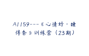 A1159—《心情好·睡得香》训练营（23期）