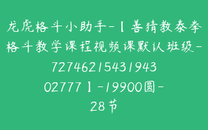 龙虎格斗小助手-【善猜教泰拳格斗教学课程视频课默认班级-7274621543194302777】-19900圆-28节