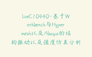 liveC10440-基于Workbench与Hypermesh以及Abaqus的结构振动以及强度仿真分析