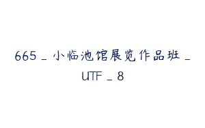 665_小临池馆展览作品班_UTF_8