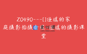 Z0490---[]佳琪的家庭摄影拍摄全程-佳琪的摄影课堂
