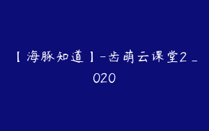 【海豚知道】-齿萌云课堂2_020