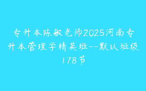 专升本陈敏老师2025河南专升本管理学精英班–默认班级178节