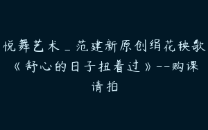 悦舞艺术_范建新原创绢花秧歌《舒心的日子扭着过》--购课请拍