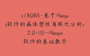c18085-基于Abaqus软件的晶体塑性有限元分析v2.0-(3)-Abaqus软件的基础教学