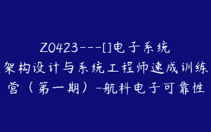 Z0423---[]电子系统架构设计与系统工程师速成训练营（第一期）-航科电子可靠性