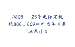 A808—25华电保定机械808_809材料力学《基础课程》