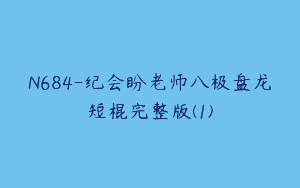 N684-纪会盼老师八极盘龙短棍完整版(1)