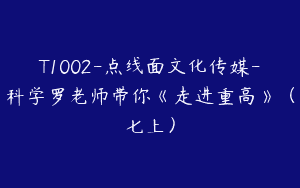 T1002-点线面文化传媒-科学罗老师带你《走进重高》（七上）
