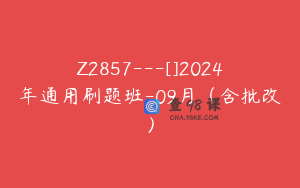 Z2857---[]2024年通用刷题班-09月（含批改）