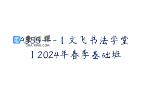 A355---【文飞书法学堂】2024年春季基础班