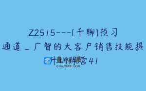 Z2515---[千聊]预习通道_广智的大客户销售技能提升训练营41