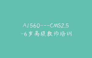 A1560—CMS2.5-6岁高级教师培训