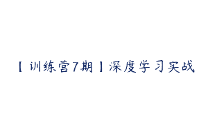 【训练营7期】深度学习实战