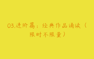 03.进阶篇：经典作品诵读（限时不限量）