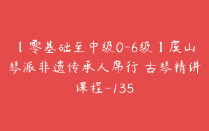 【零基础至中级0-6级】虞山琴派非遗传承人席行珺古琴精讲课程-135