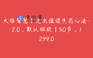 大维智慧【走出强迫焦虑心法-2.0_默认班级】50节_1299.0