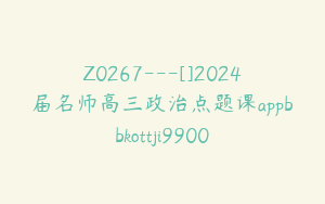 Z0267---[]2024届名师高三政治点题课appbbkottji9900
