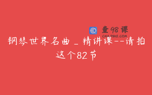 钢琴世界名曲_精讲课–请拍这个82节