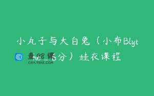 小丸子与大白兔（小布Blythe_6分）娃衣课程