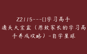 Z2115—[]学习高手通关大宝盒（原致家长的学习高手养成攻略）-自学星球