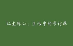 红尘炼心：生活中的修行课