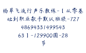 杨草飞流行声乐教练-【从零基础到职业歌手默认班级-7274869433149954363】-129900圆-28节