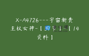 X-A4726---宇宙新贵主权女神-【37节】-【14资料】