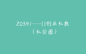 Z0391---[]创业私教（私密圈）
