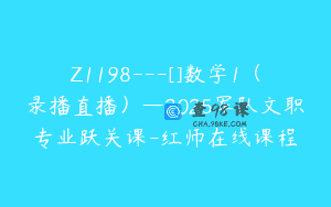 Z1198—[]数学1（录播直播）—2025军队文职专业跃关课-红师在线课程