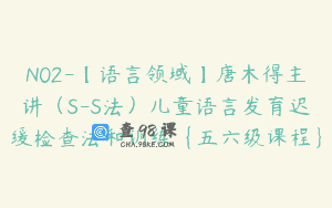 N02-【语言领域】唐木得主讲（S-S法）儿童语言发育迟缓检查法和训练{五六级课程}