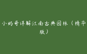 小蚂哥详解江南古典园林（精华版）