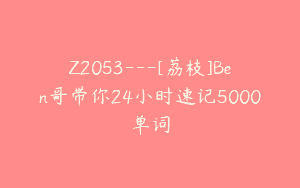 Z2053—[荔枝]Ben哥带你24小时速记5000单词