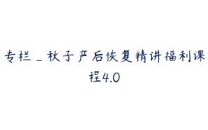 专栏_秋子产后恢复精讲福利课程4.0