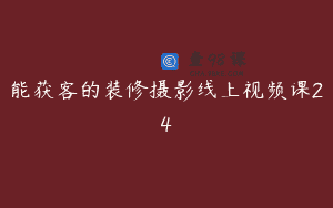 能获客的装修摄影线上视频课24