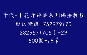 千代-【花开福临系列编法教程默认班级-7329791752829671706】-29600圆-18节