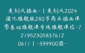 麦刻风插画-【麦刻风2024强化旗舰版280节商业插画课零基础旗舰课专练旗舰课程-7219523058376120611】-399900圆-281节