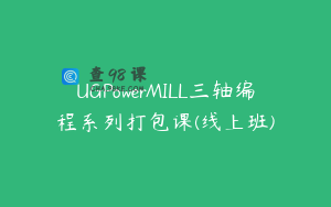 UGPowerMILL三轴编程系列打包课(线上班)