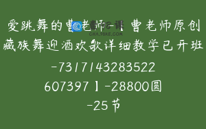 爱跳舞的曹老师-【曹老师原创藏族舞迎酒欢歌详细教学已开班-7317143283522607397】-28800圆-25节