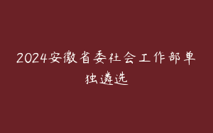 2024安徽省委社会工作部单独遴选