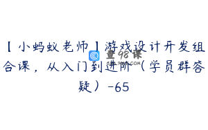 【小蚂蚁老师】游戏设计开发组合课，从入门到进阶（学员群答疑）-65