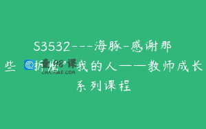 S3532—海豚-感谢那些“折磨”我的人——教师成长系列课程