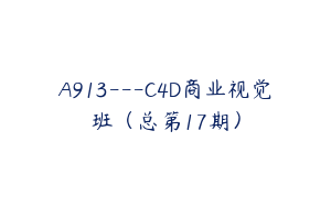 A913---C4D商业视觉班（总第17期）