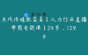 点线传媒张雪青【人力行业直播带岗专题课】24节_129.9