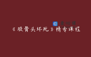 《股骨头坏死》精专课程